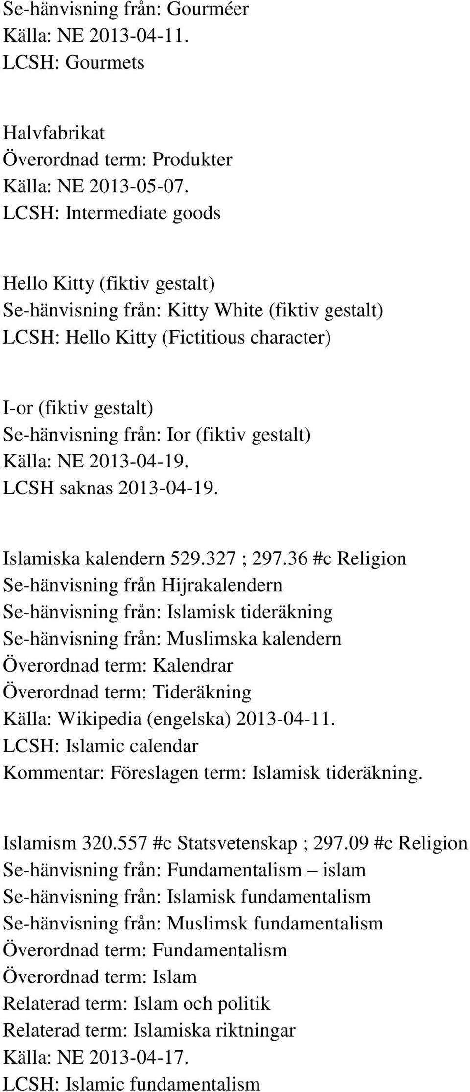 gestalt) Källa: NE 2013-04-19. LCSH saknas 2013-04-19. Islamiska kalendern 529.327 ; 297.