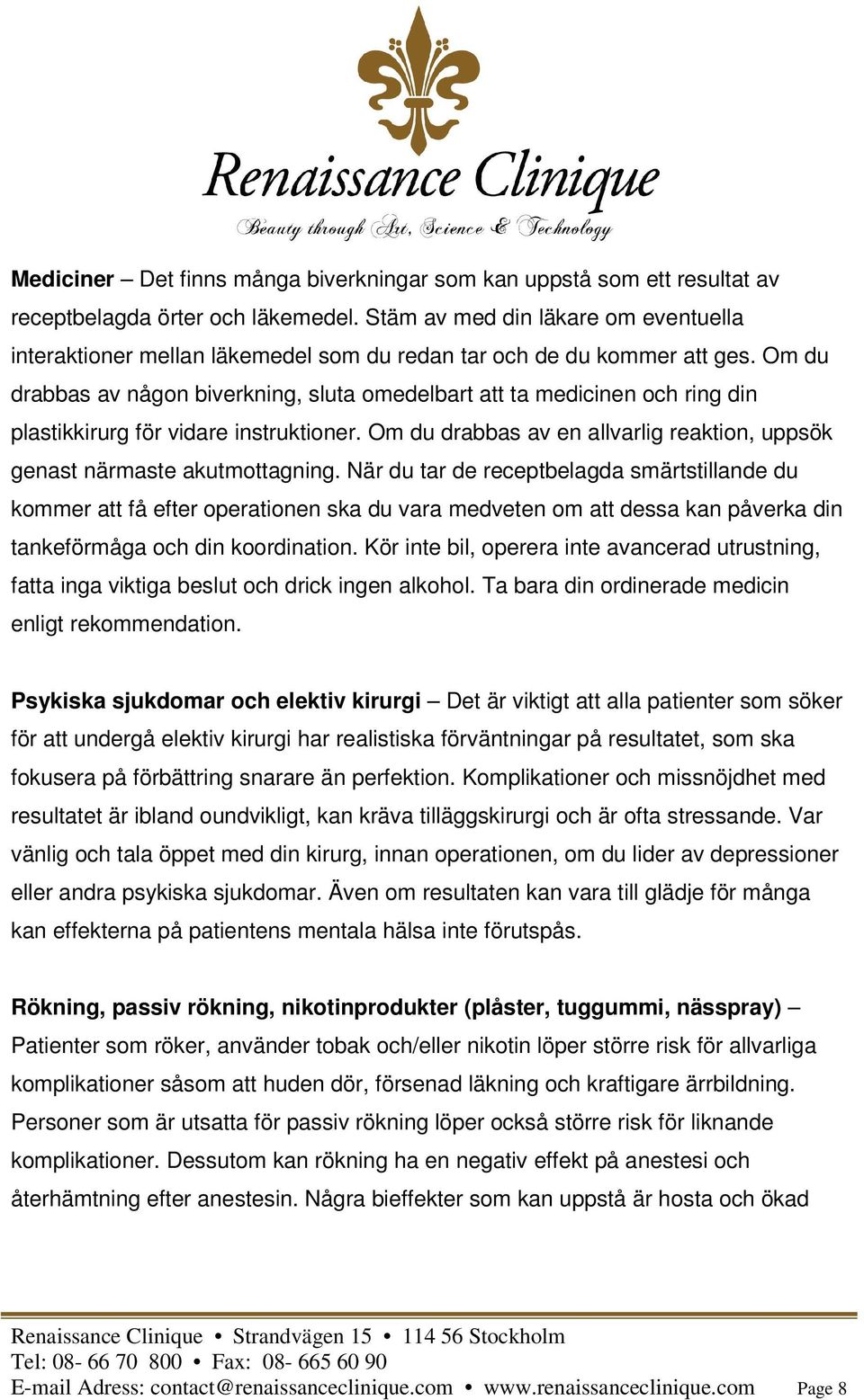 Om du drabbas av någon biverkning, sluta omedelbart att ta medicinen och ring din plastikkirurg för vidare instruktioner. Om du drabbas av en allvarlig reaktion, uppsök genast närmaste akutmottagning.