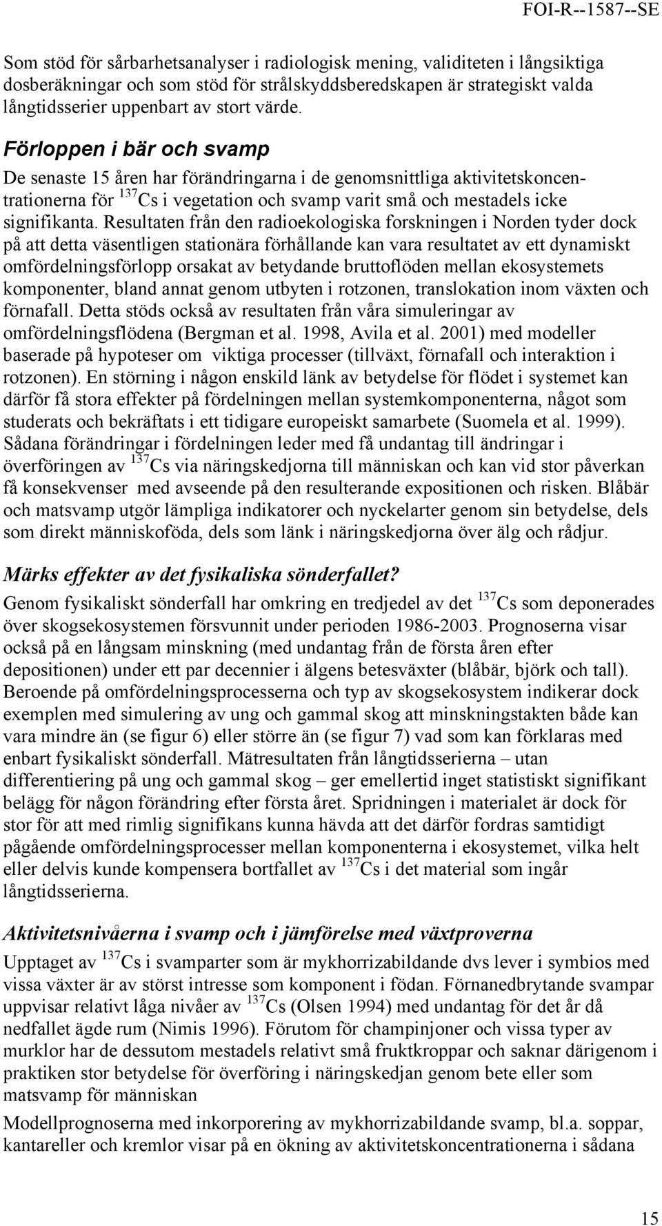 Resultaten från den radioekologiska forskningen i Norden tyder dock på att detta väsentligen stationära förhållande kan vara resultatet av ett dynamiskt omfördelningsförlopp orsakat av betydande