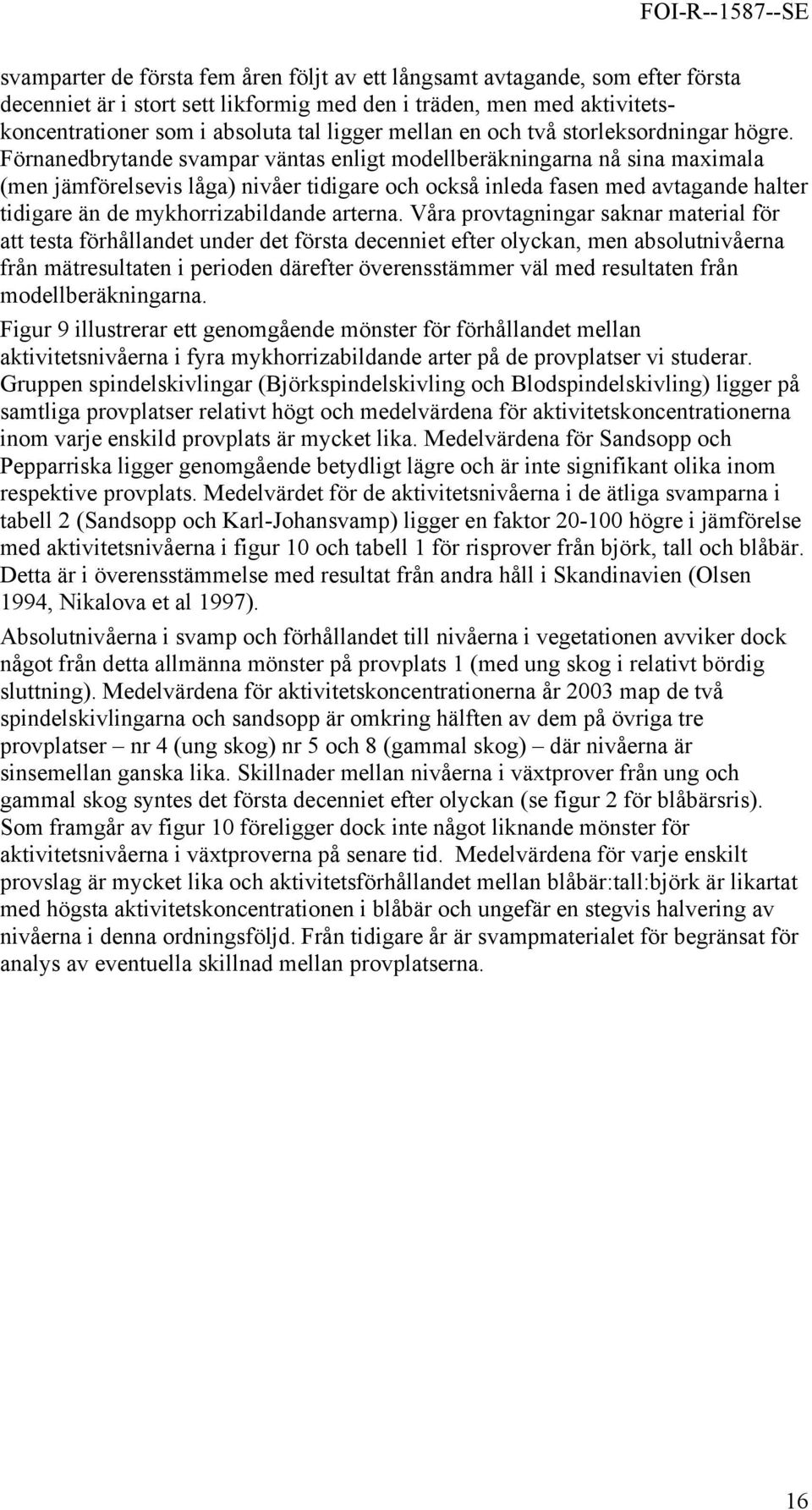 Förnanedbrytande svampar väntas enligt modellberäkningarna nå sina maximala (men jämförelsevis låga) nivåer tidigare och också inleda fasen med avtagande halter tidigare än de mykhorrizabildande