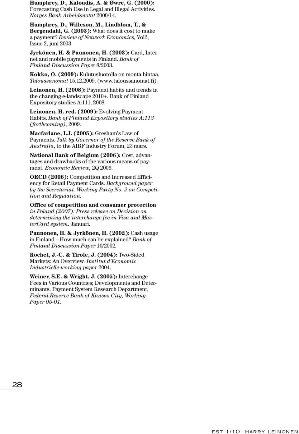 Bank of Finland Discussion Paper 8/2003. Kokko, O. (2009): Kulutusluotolla on monta hintaa. Taloussanomat 15.12.2009. (www.taloussanomat.fi). Leinonen, H.