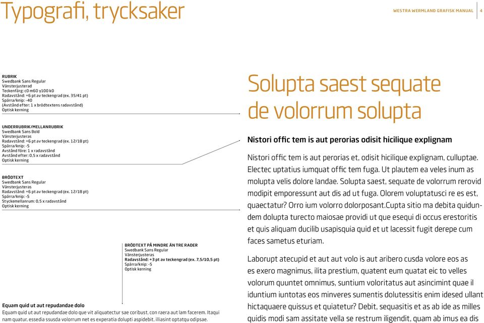 12/18 pt) Spärra/knip: -5 Avstånd före: 1 x radavstånd Avstånd efter: 0,5 x radavstånd Optisk kerning BRÖDTEXT Swedbank Sans Regular Vänsterjusteras Radavstånd: +6 pt av teckengrad (ex.