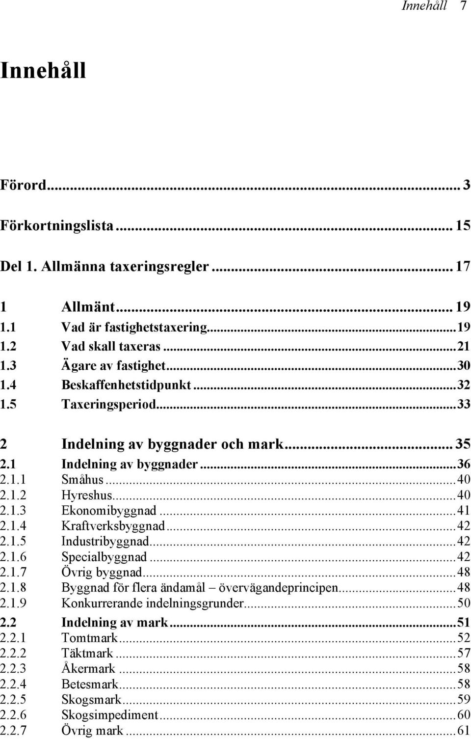 ..41 2.1.4 Kraftverksbyggnad...42 2.1.5 Industribyggnad...42 2.1.6 Specialbyggnad...42 2.1.7 Övrig byggnad...48 2.1.8 Byggnad för flera ändamål övervägandeprincipen...48 2.1.9 Konkurrerande indelningsgrunder.