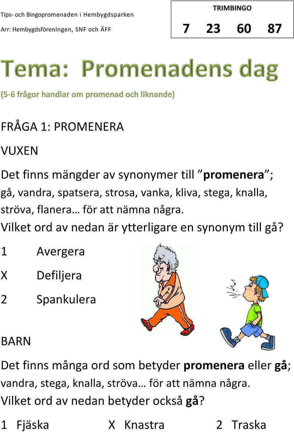 Vilket ord av nedan är ytterligare en synonym till gå?