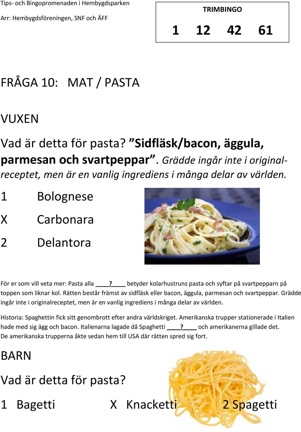 betyder kolarhustruns pasta och syftar på svartpepparn på toppen som liknar kol. Rätten består främst av sidfläsk eller bacon, äggula, parmesan och svartpeppar.
