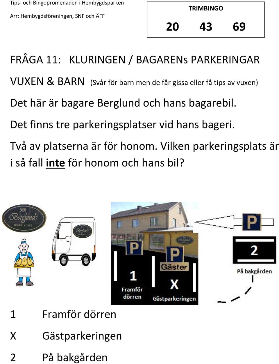 Det finns tre parkeringsplatser vid hans bageri. Två av platserna är för honom.