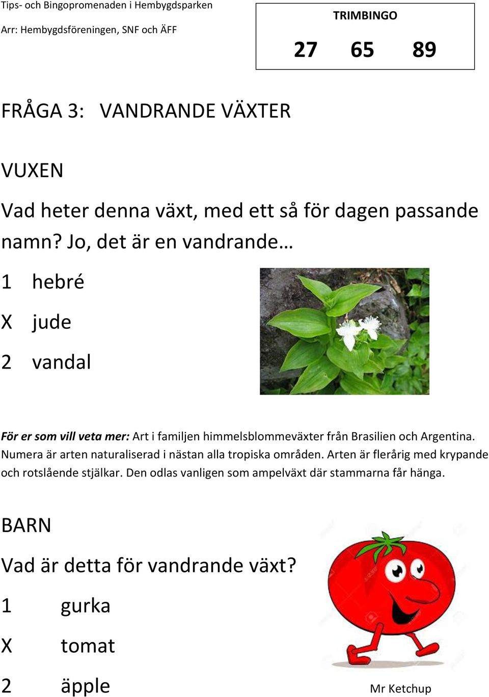 Brasilien och Argentina. Numera är arten naturaliserad i nästan alla tropiska områden.