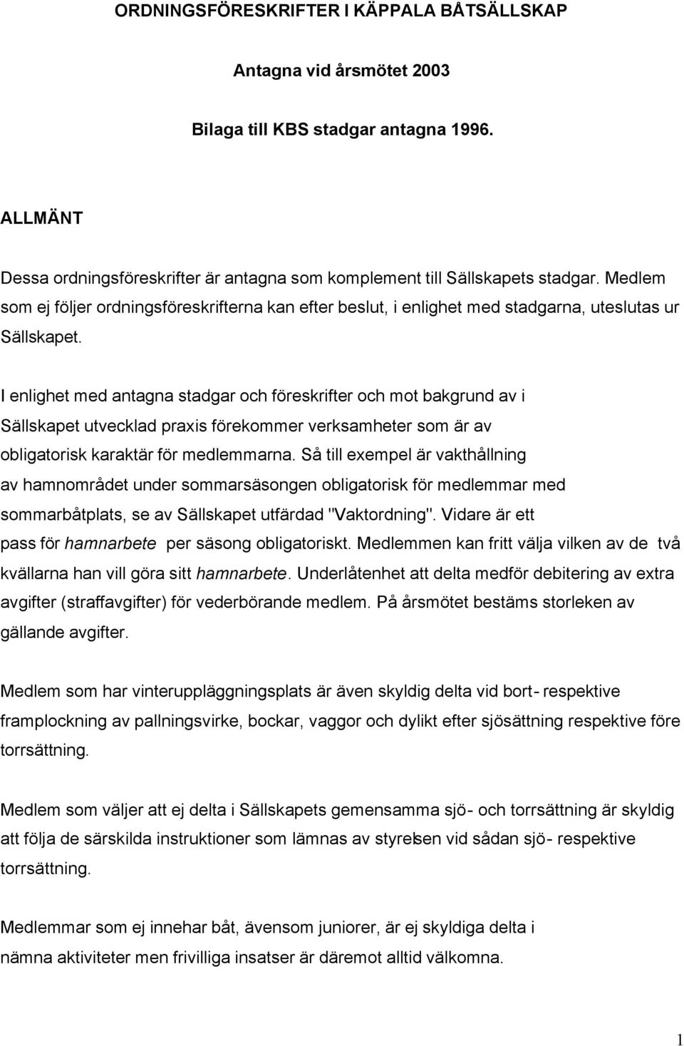 I enlighet med antagna stadgar och föreskrifter och mot bakgrund av i Sällskapet utvecklad praxis förekommer verksamheter som är av obligatorisk karaktär för medlemmarna.