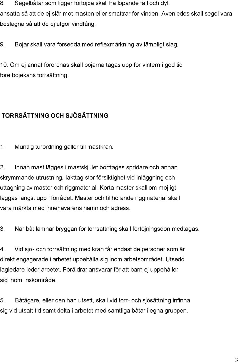 Muntlig turordning gäller till mastkran. 2. Innan mast lägges i mastskjulet borttages spridare och annan skrymmande utrustning.