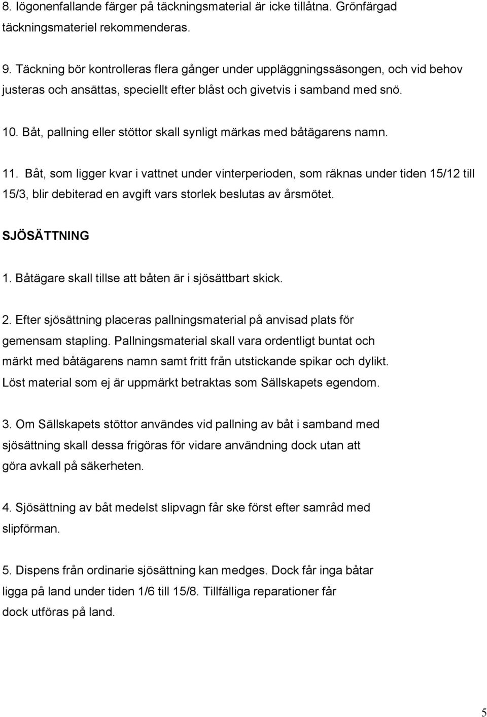 Båt, pallning eller stöttor skall synligt märkas med båtägarens namn. 11.