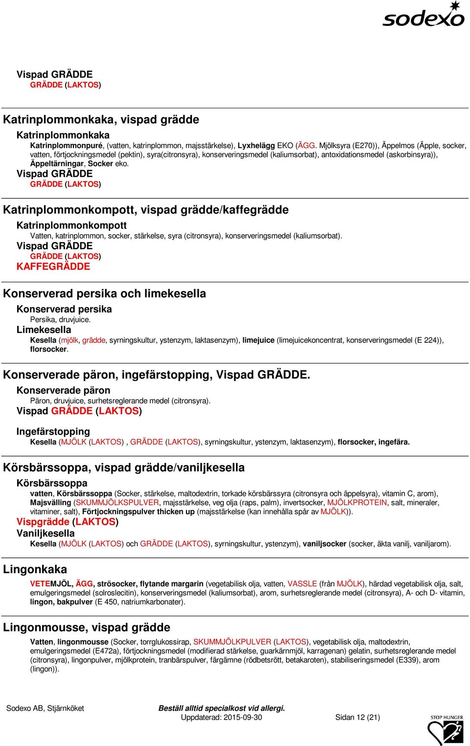 Vispad GRÄDDE Katrinplommonkompott, vispad grädde/kaffegrädde Katrinplommonkompott Vatten, katrinplommon, socker, stärkelse, syra (citronsyra), konserveringsmedel (kaliumsorbat).