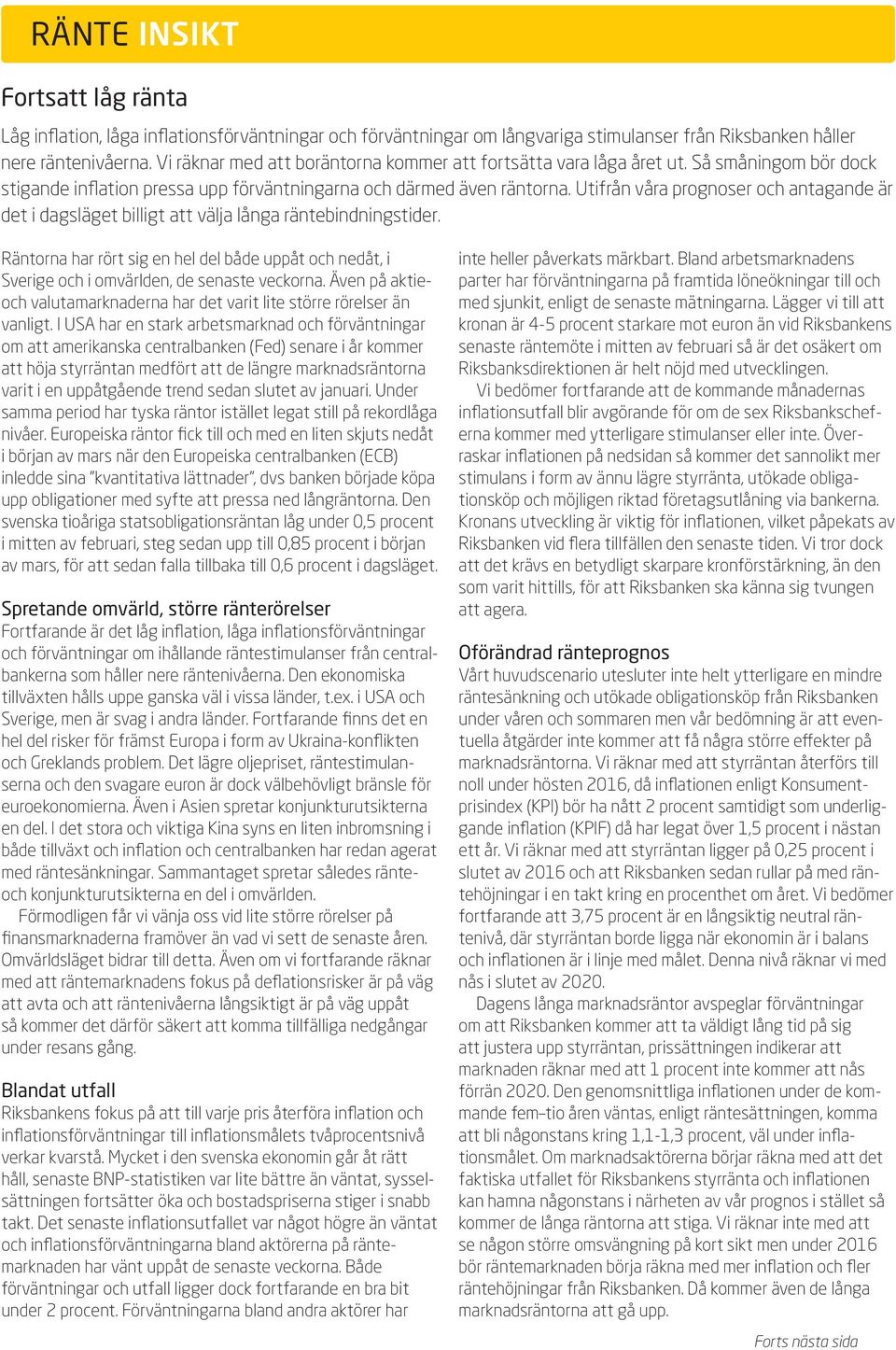 Utifrån våra prognoser och antagande är det i dagsläget billigt att välja långa räntebindningstider.