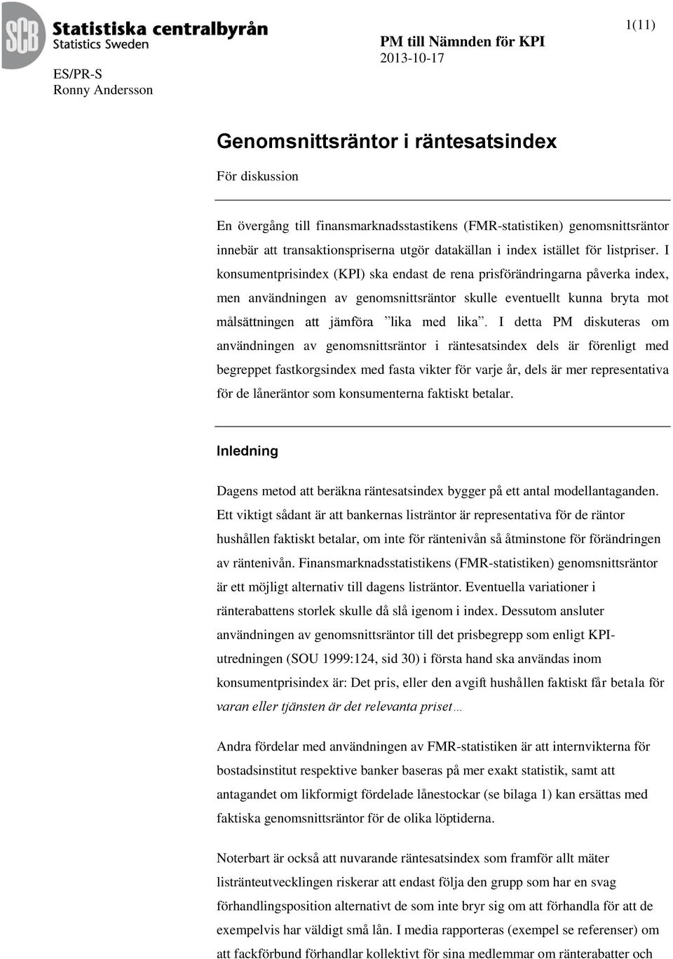 I konsumentprisindex (KPI) ska endast de rena prisförändringarna påverka index, men användningen av genomsnittsräntor skulle eventuellt kunna bryta mot målsättningen att jämföra lika med lika.