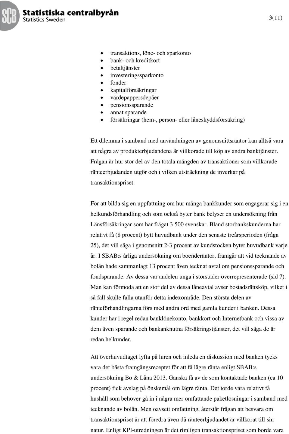 Frågan är hur stor del av den totala mängden av transaktioner som villkorade ränteerbjudanden utgör och i vilken utsträckning de inverkar på transaktionspriset.