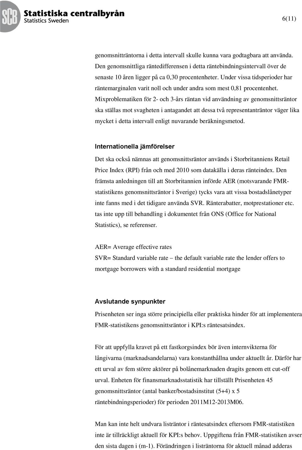 Under vissa tidsperioder har räntemarginalen varit noll och under andra som mest 0,81 procentenhet.