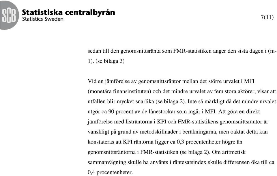 (se bilaga 2). Inte så märkligt då det mindre urvalet utgör ca 90 procent av de lånestockar som ingår i MFI.