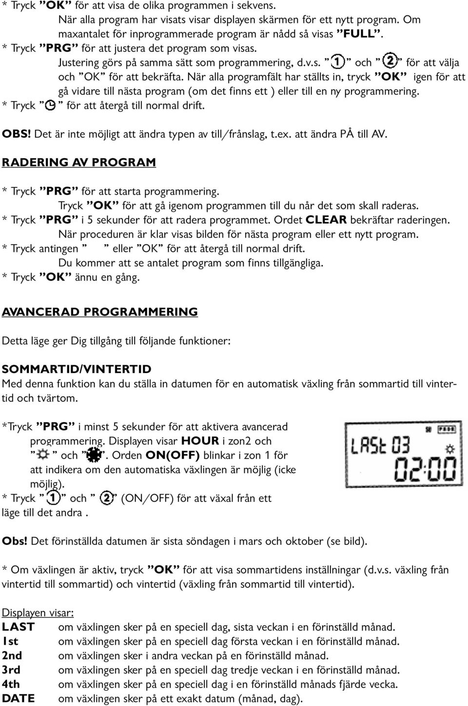 När alla programfält har ställts in, tryck OK igen för att gå vidare till nästa program (om det finns ett ) eller till en ny programmering. * Tryck för att återgå till normal drift. OBS!