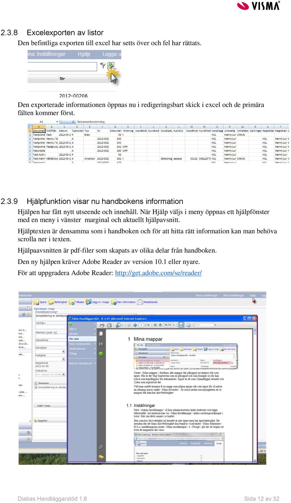 9 Hjälpfunktion visar nu handbokens information Hjälpen har fått nytt utseende och innehåll.