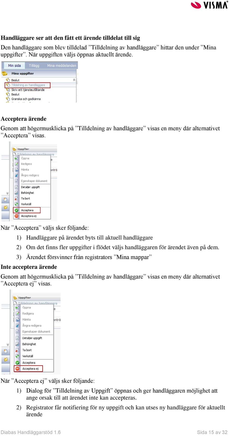 När Acceptera väljs sker följande: 1) Handläggare på ärendet byts till aktuell handläggare 2) Om det finns fler uppgifter i flödet väljs handläggaren för ärendet även på dem.