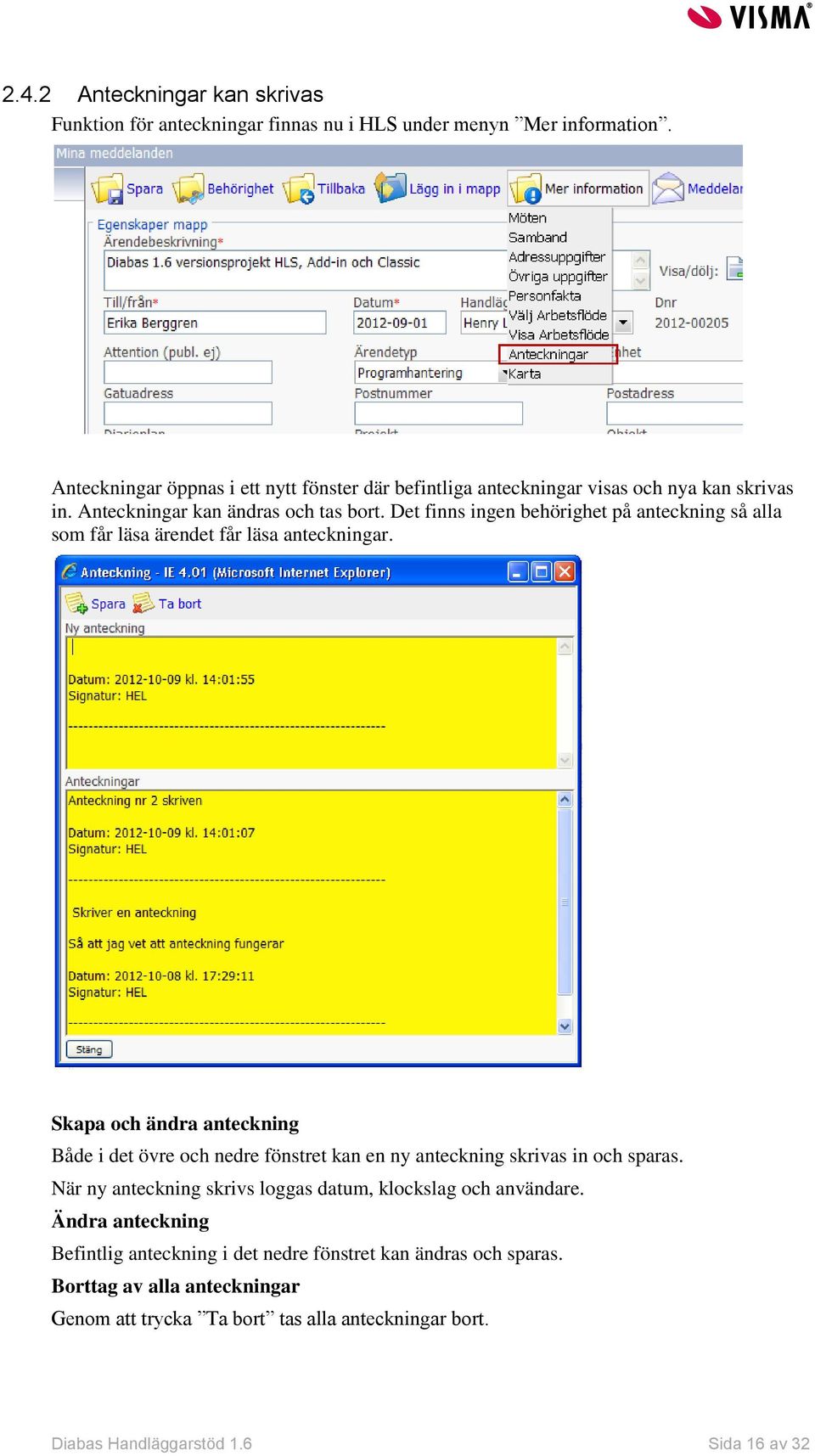 Det finns ingen behörighet på anteckning så alla som får läsa ärendet får läsa anteckningar.
