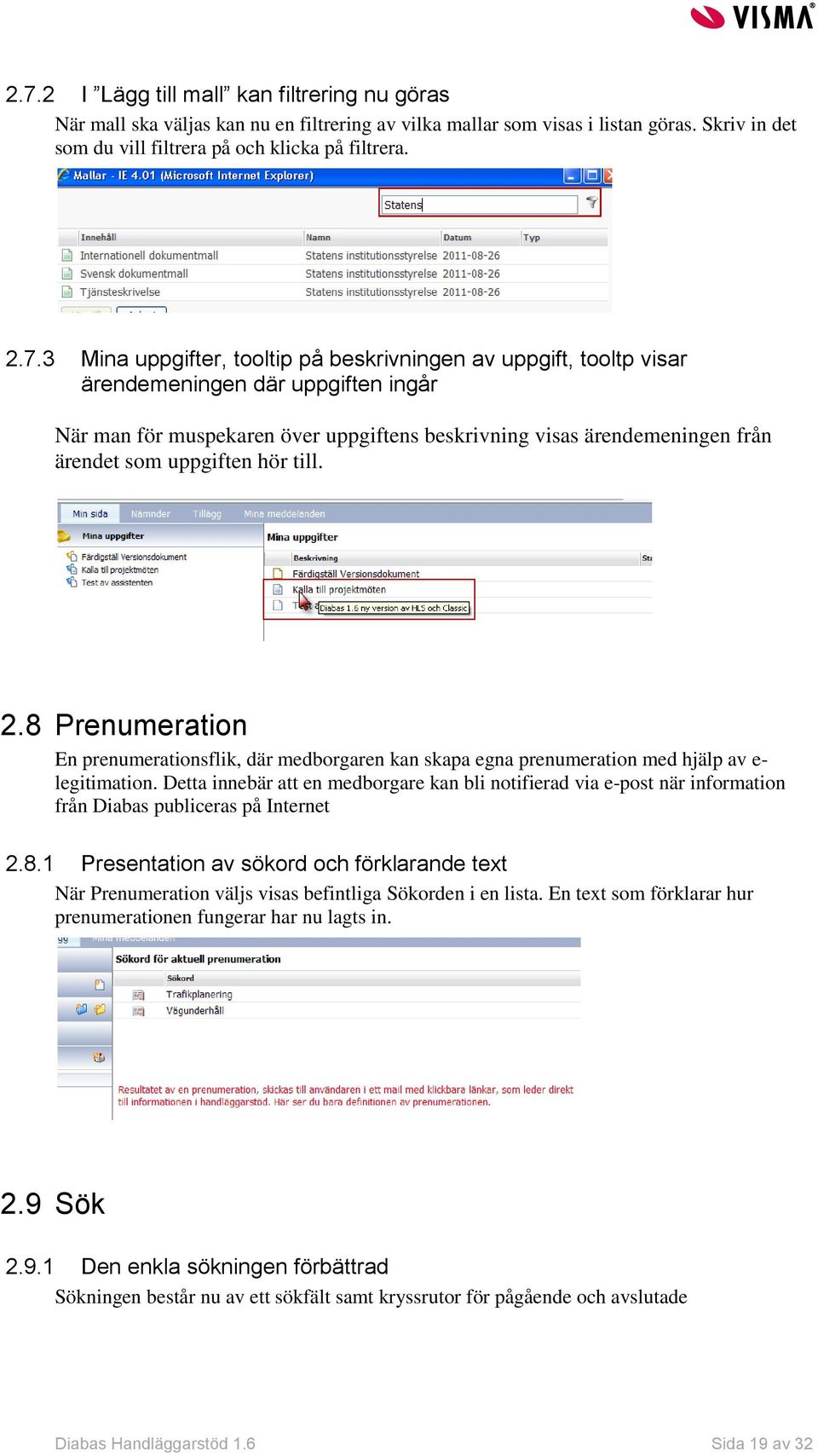 hör till. 2.8 Prenumeration En prenumerationsflik, där medborgaren kan skapa egna prenumeration med hjälp av e- legitimation.