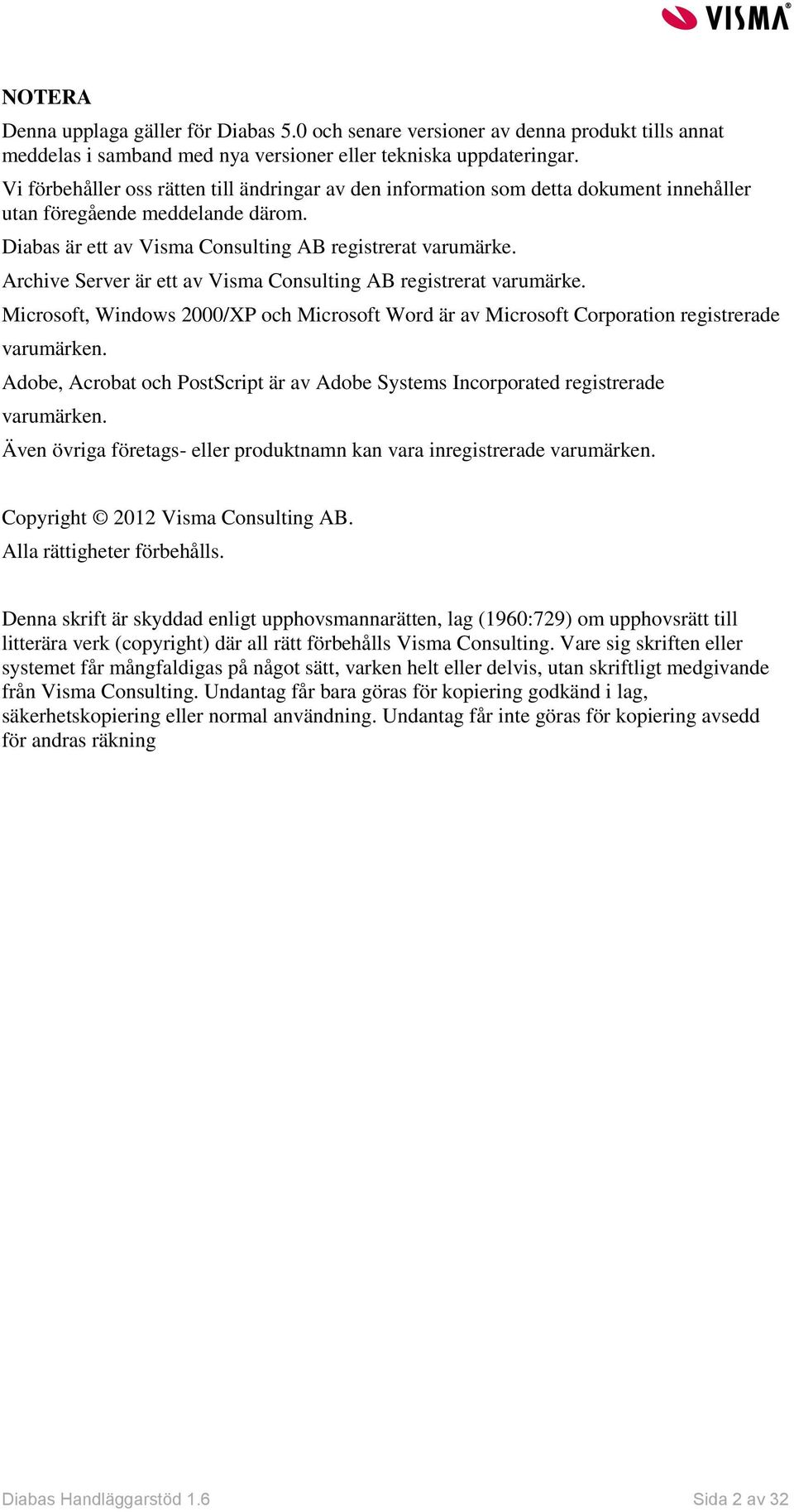 Archive Server är ett av Visma Consulting AB registrerat varumärke. Microsoft, Windows 2000/XP och Microsoft Word är av Microsoft Corporation registrerade varumärken.