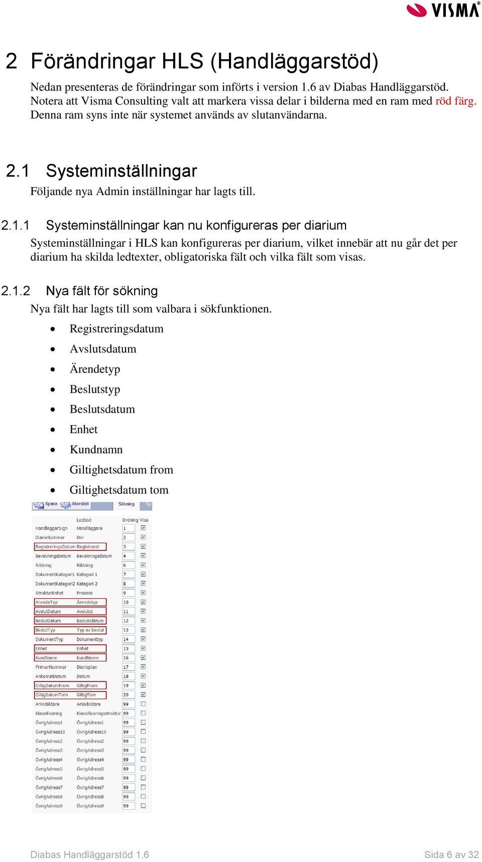 1 Systeminställningar Följande nya Admin inställningar har lagts till. 2.1.1 Systeminställningar kan nu konfigureras per diarium Systeminställningar i HLS kan konfigureras per diarium, vilket innebär