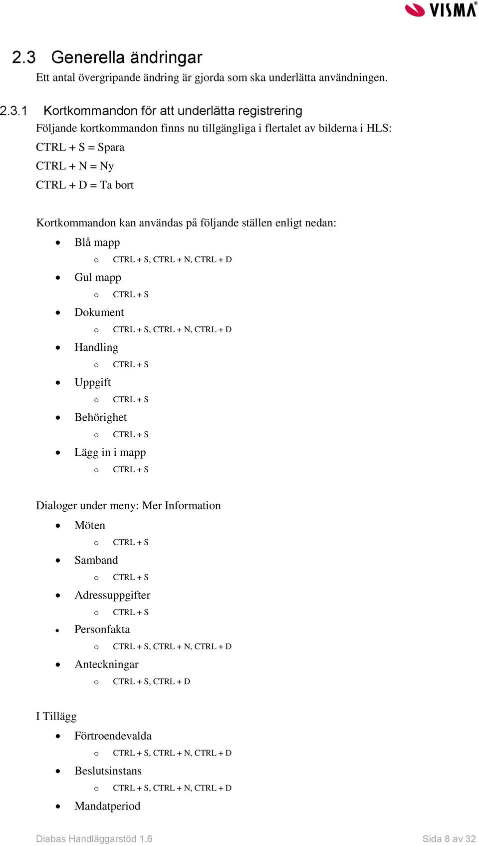 Dokument Handling Uppgift o CTRL + S, CTRL + N, CTRL + D o CTRL + S o CTRL + S Behörighet o CTRL + S Lägg in i mapp o CTRL + S Dialoger under meny: Mer Information Möten Samband o CTRL + S o CTRL + S