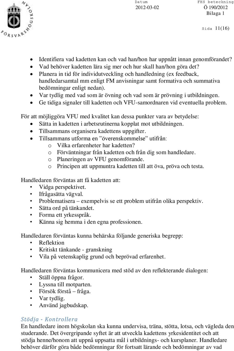 Var tydlig med vad som är övning och vad som är prövning i utbildningen. Ge tidiga signaler till kadetten och VFU-samordnaren vid eventuella problem.