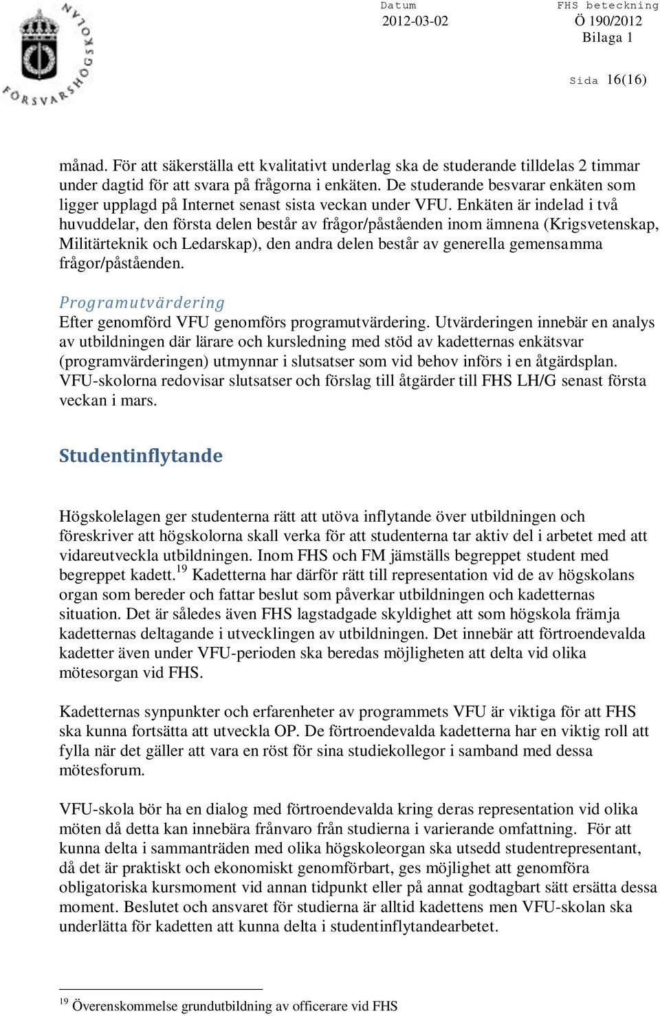 Enkäten är indelad i två huvuddelar, den första delen består av frågor/påståenden inom ämnena (Krigsvetenskap, Militärteknik och Ledarskap), den andra delen består av generella gemensamma