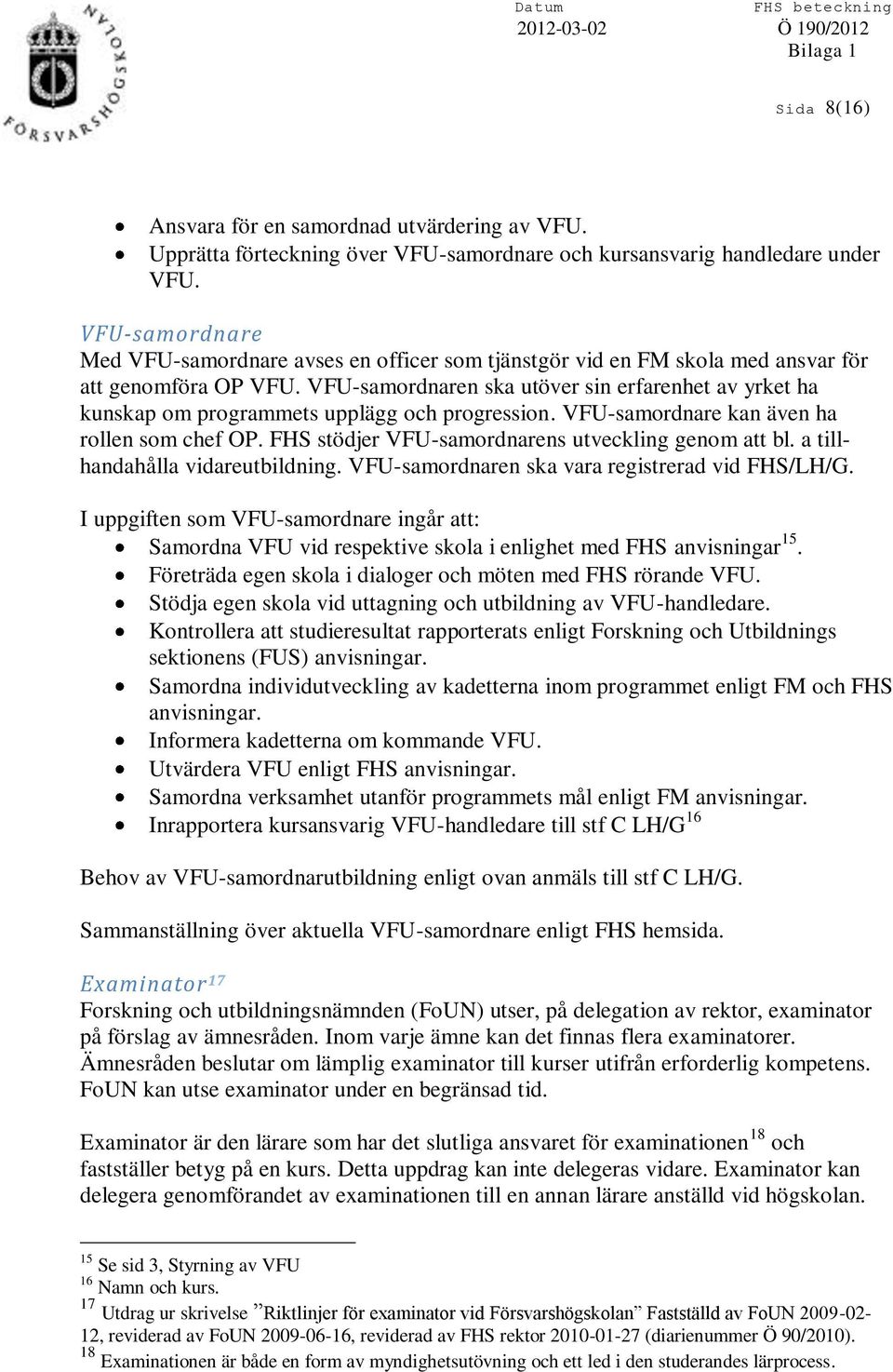 VFU-samordnaren ska utöver sin erfarenhet av yrket ha kunskap om programmets upplägg och progression. VFU-samordnare kan även ha rollen som chef OP.