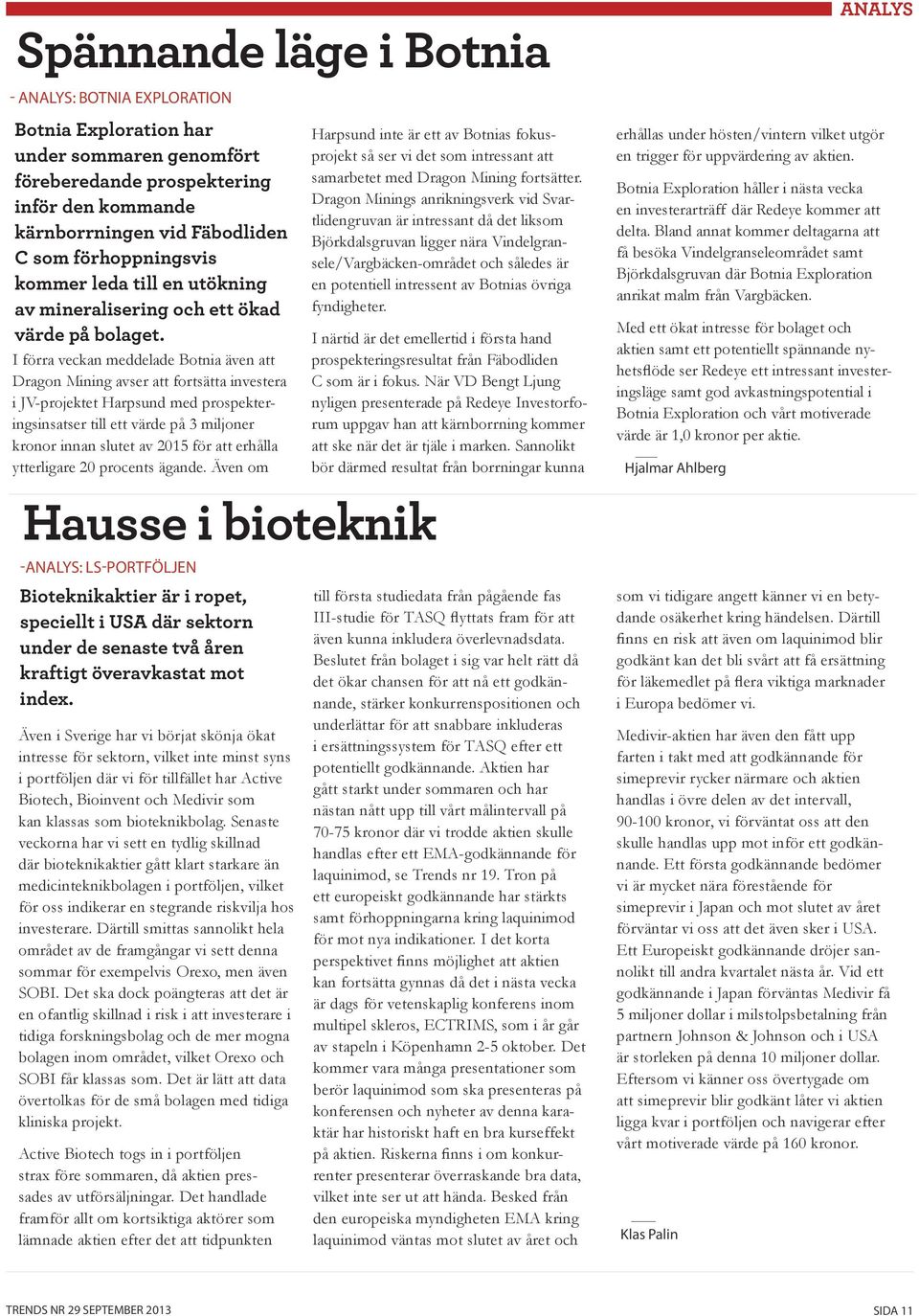 I förra veckan meddelade Botnia även att Dragon Mining avser att fortsätta investera i JV-projektet Harpsund med prospekteringsinsatser till ett värde på 3 miljoner kronor innan slutet av 2015 för