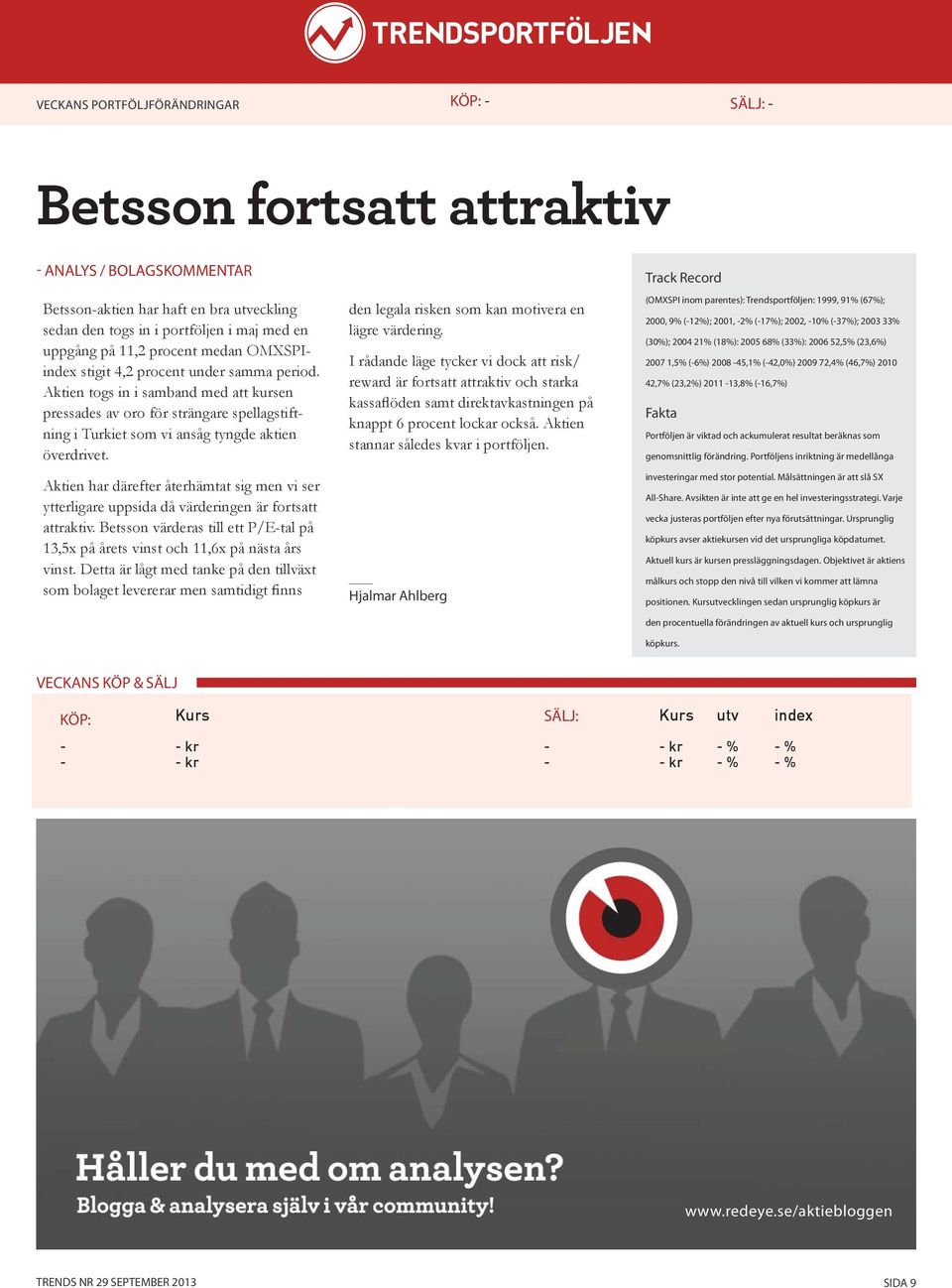 Aktien togs in i samband med att kursen pressades av oro för strängare spellagstiftning i Turkiet som vi ansåg tyngde aktien överdrivet.
