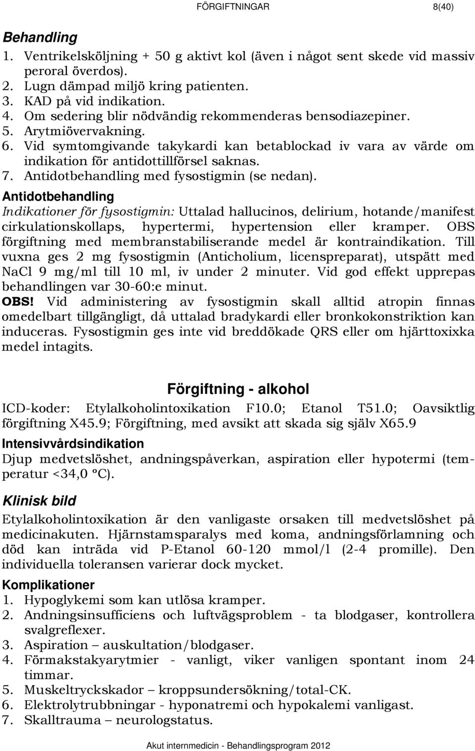 1187BAntidotbehandling Indikationer för fysostigmin: Uttalad hallucinos, delirium, hotande/manifest cirkulationskollaps, hypertermi, hypertension eller kramper.