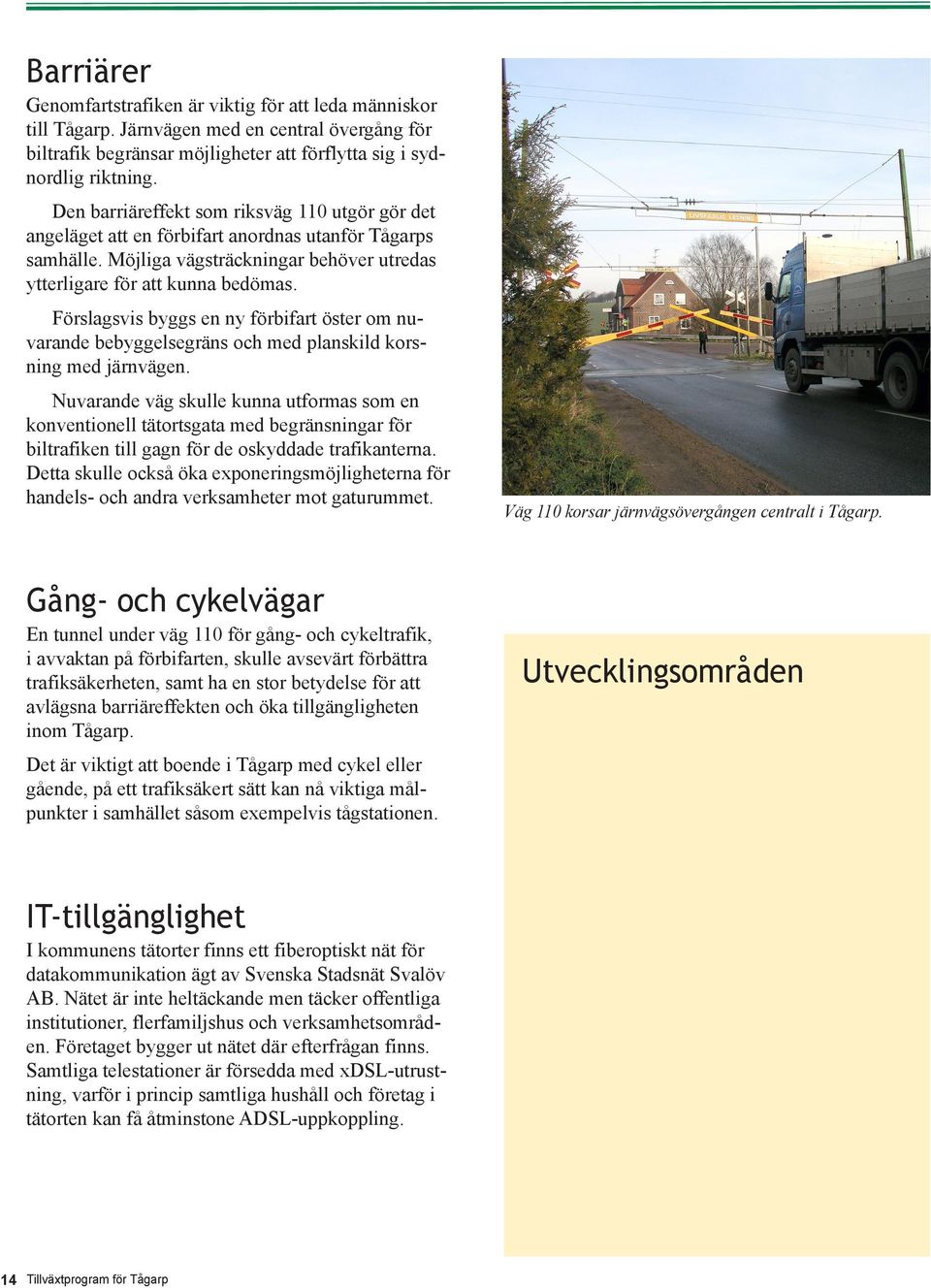 Förslagsvis byggs en ny förbifart öster om nuvarande bebyggelsegräns och med planskild korsning med järnvägen.