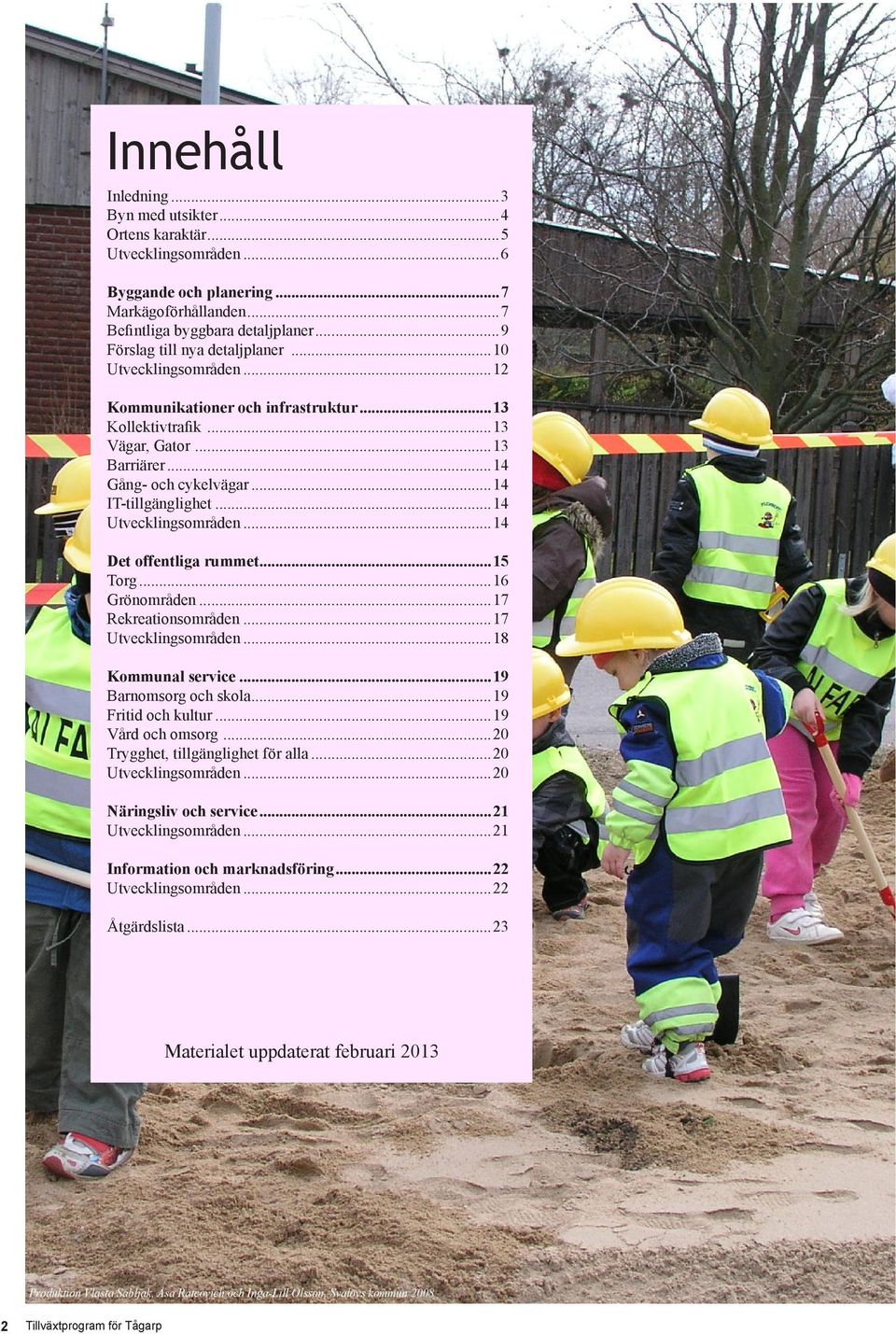 ..14 IT-tillgänglighet... 14 Utvecklingsområden...14 Det offentliga rummet... 15 Torg...16 Grönområden... 17 Rekreationsområden... 17 Utvecklingsområden...18 Kommunal service...19 Barnomsorg och skola.