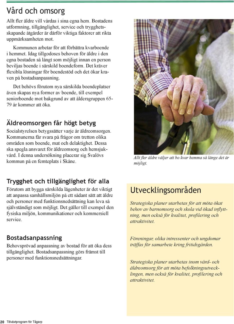 Det kräver flexibla lösningar för boendestöd och det ökar kraven på bostadsanpassning.