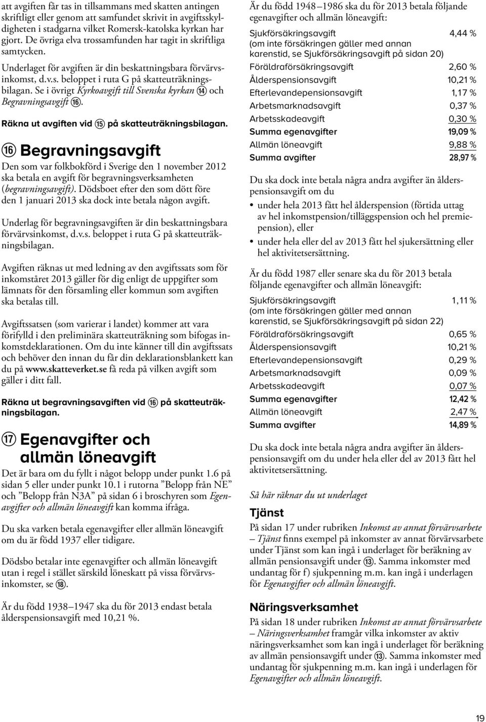 Se i övrigt Kyrkoavgift till Svenska kyrkan w och Begravningsavgift r. Räkna ut avgiften vid e på skatteuträkningsbilagan.