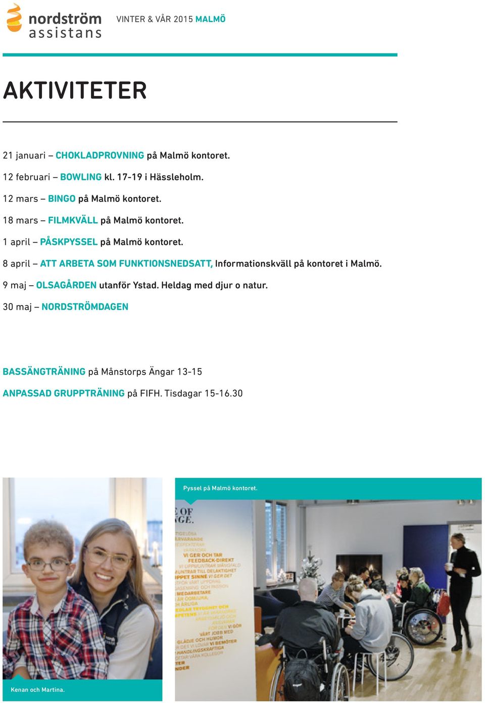 8 april ATT ARBETA SOM FUNKTIONSNEDSATT, Informationskväll på kontoret i Malmö. 9 maj OLSAGÅRDEN utanför Ystad.