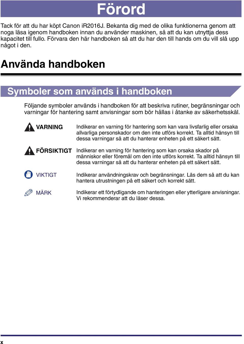 Använda handboken Symboler som används i handboken Följande symboler används i handboken för att beskriva rutiner, begränsningar och varningar för hantering samt anvisningar som bör hållas i åtanke