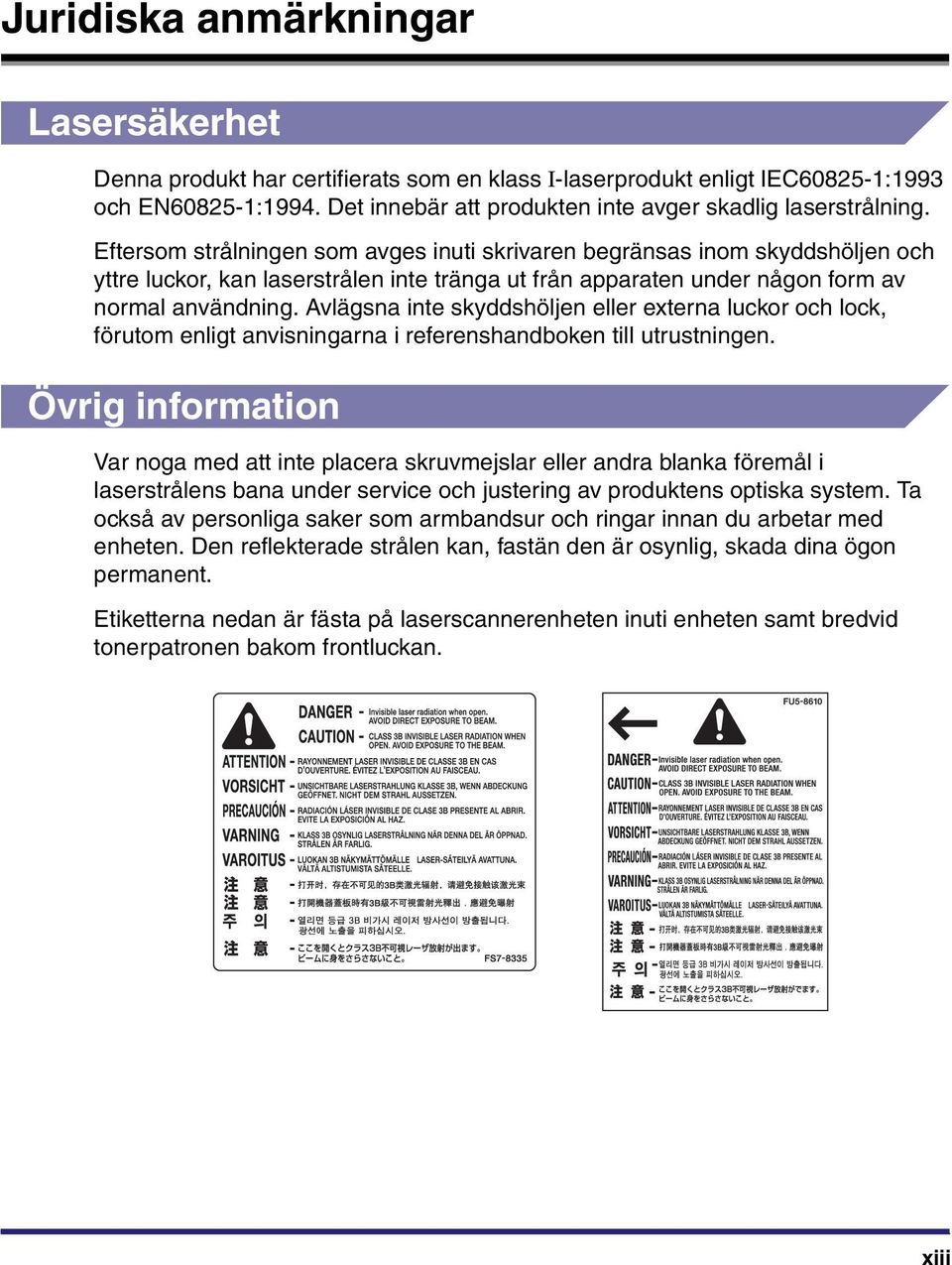 Avlägsna inte skyddshöljen eller externa luckor och lock, förutom enligt anvisningarna i referenshandboken till utrustningen.