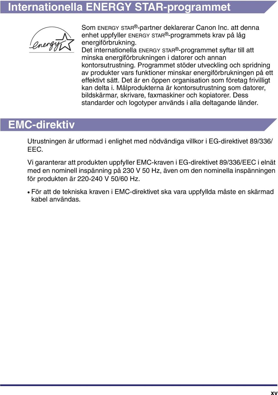 Programmet stöder utveckling och spridning av produkter vars funktioner minskar energiförbrukningen på ett effektivt sätt. Det är en öppen organisation som företag frivilligt kan delta i.