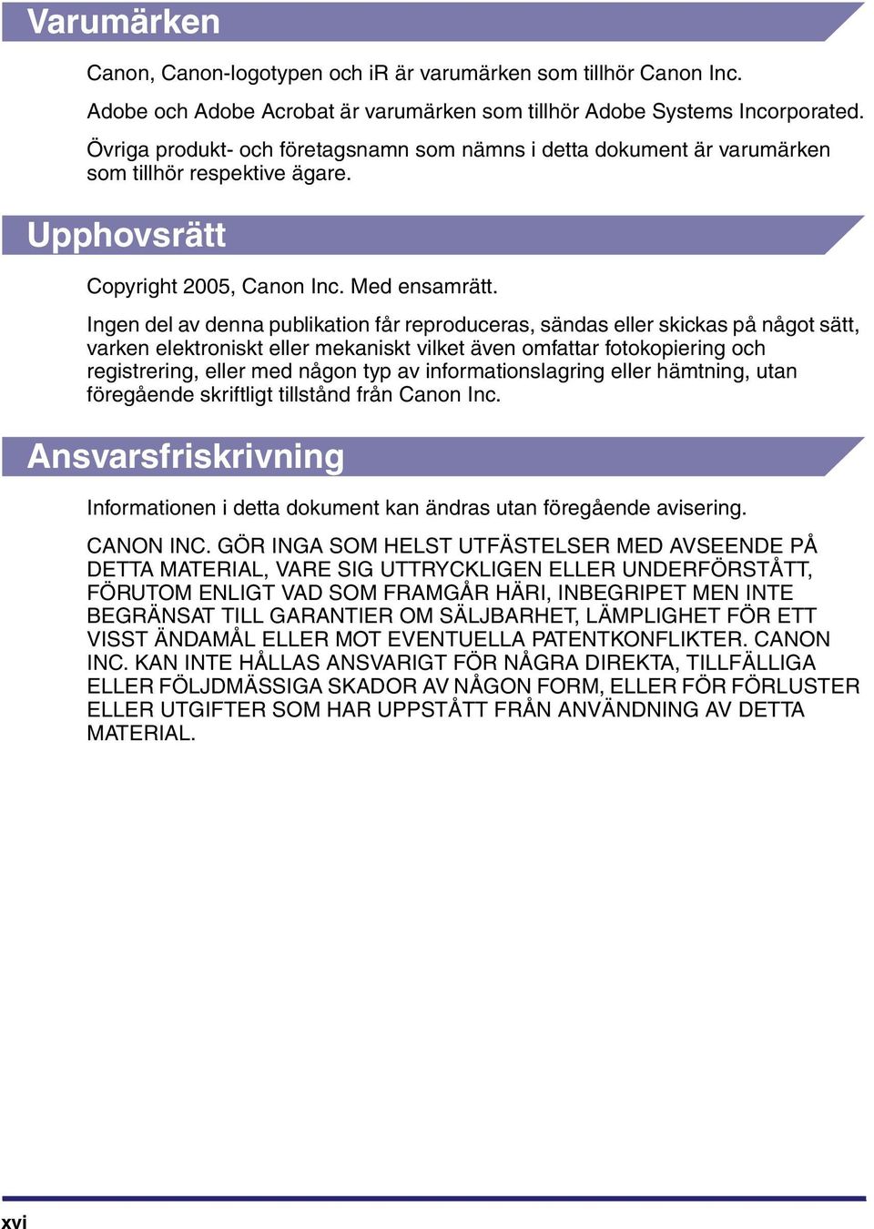 Ingen del av denna publikation får reproduceras, sändas eller skickas på något sätt, varken elektroniskt eller mekaniskt vilket även omfattar fotokopiering och registrering, eller med någon typ av