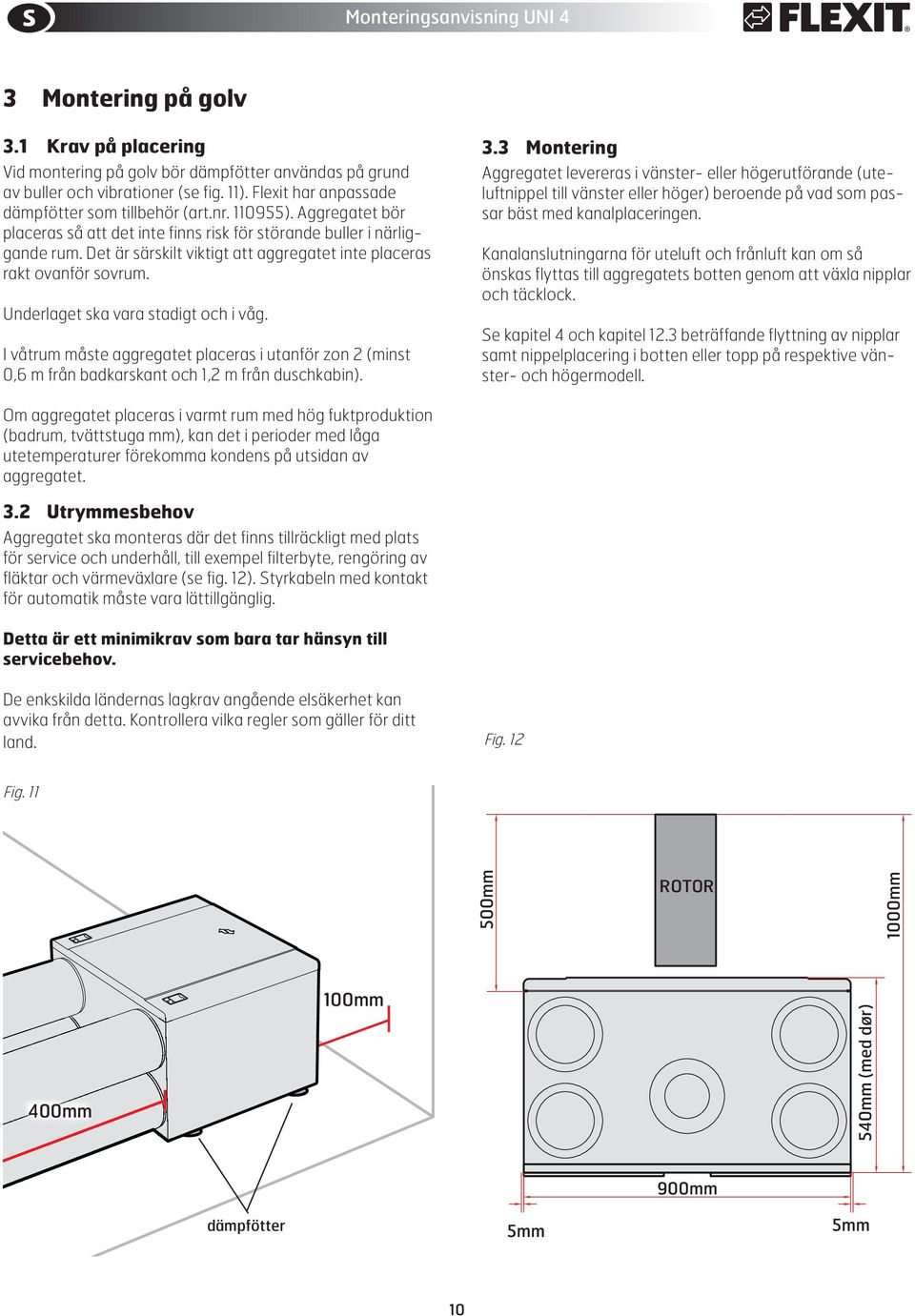 Underlaget ska vara stadigt och i våg. I våtrum måste aggregatet placeras i utanför zon 2 (minst 0,6 m från badkarskant och 1,2 m från duschkabin). 3.