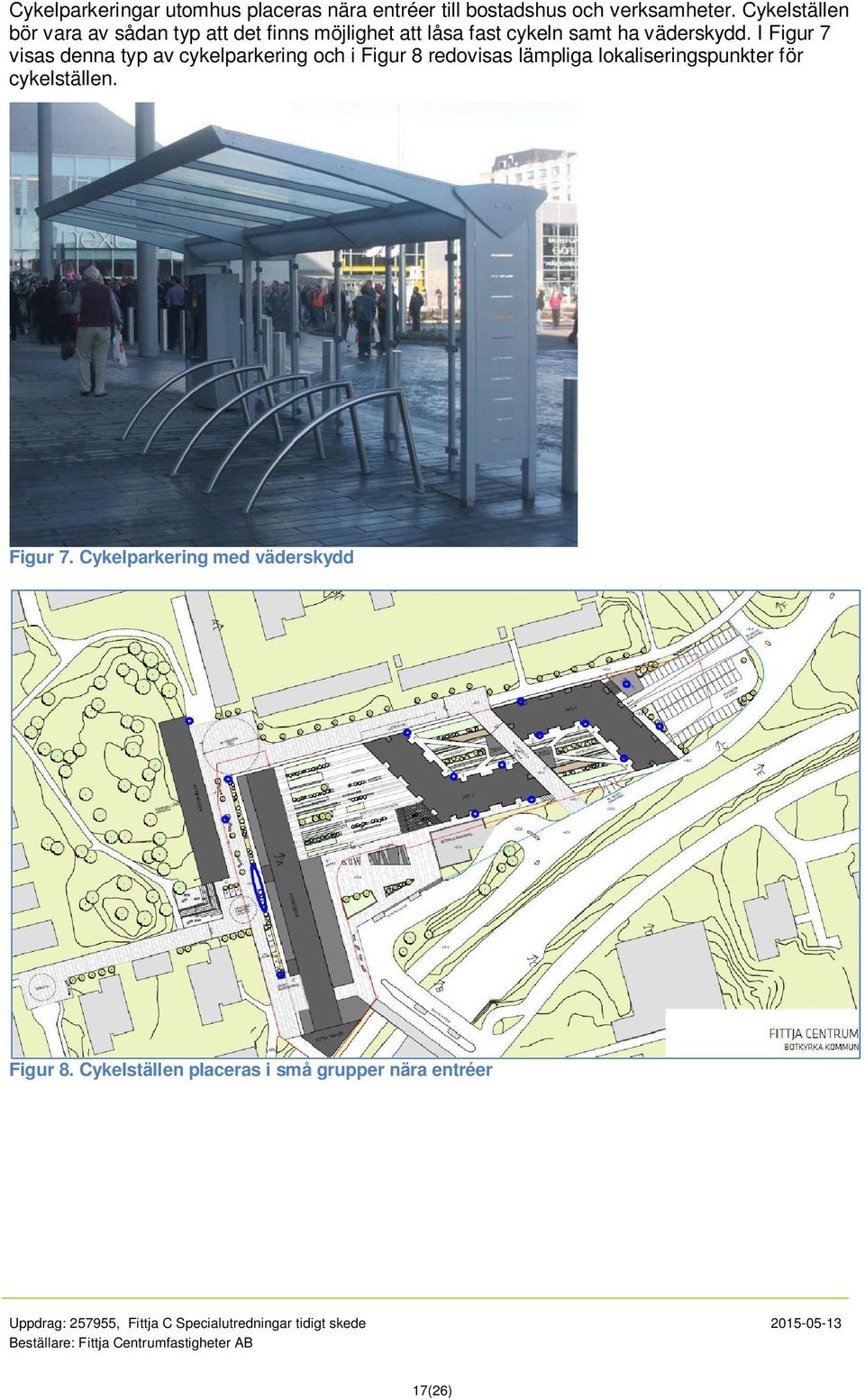 I Figur 7 visas denna typ av cykelparkering och i Figur 8 redovisas lämpliga lokaliseringspunkter