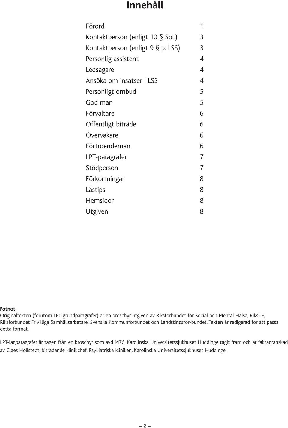 Förkortningar 8 Lästips 8 Hemsidor 8 Utgiven 8 Fotnot: Originaltexten (förutom LPT-grundparagrafer) är en broschyr utgiven av Riksförbundet för Social och Mental Hälsa, Riks-IF, Riksförbundet