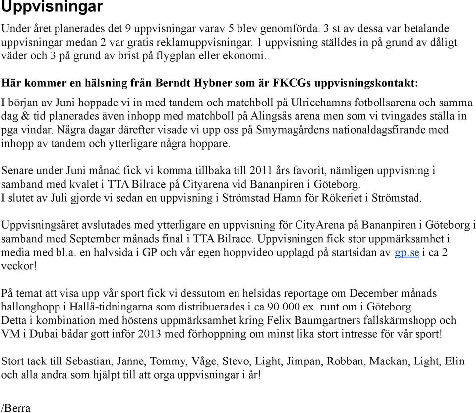 Här kommer en hälsning från Berndt Hybner som är FKCGs uppvisningskontakt: I början av Juni hoppade vi in med tandem och matchboll på Ulricehamns fotbollsarena och samma dag & tid planerades även