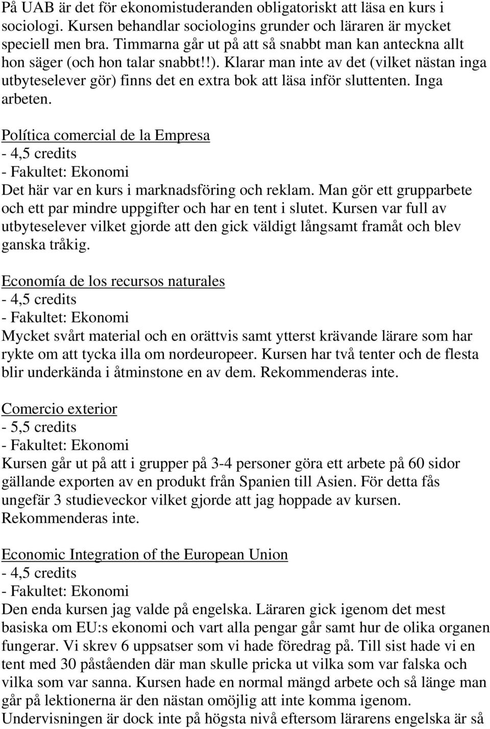 Klarar man inte av det (vilket nästan inga utbyteselever gör) finns det en extra bok att läsa inför sluttenten. Inga arbeten.