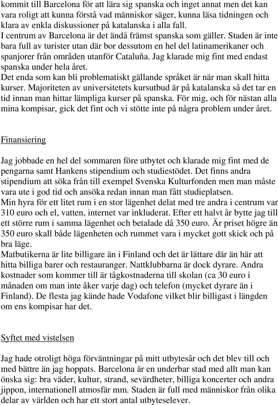 Jag klarade mig fint med endast spanska under hela året. Det enda som kan bli problematiskt gällande språket är när man skall hitta kurser.