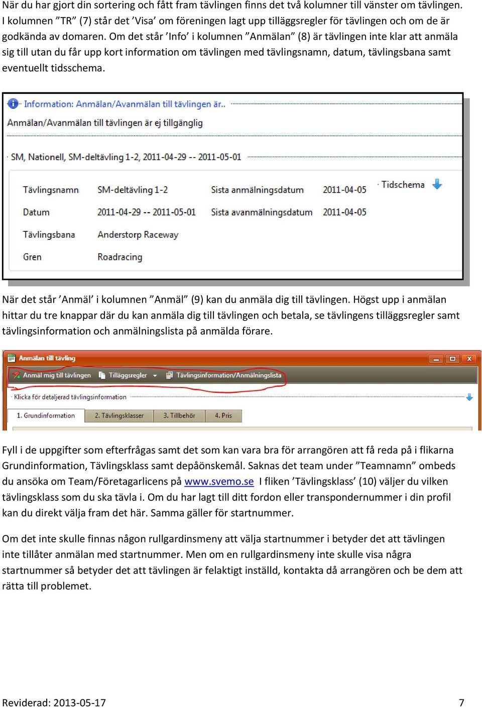 Om det står Info i kolumnen Anmälan (8) är tävlingen inte klar att anmäla sig till utan du får upp kort information om tävlingen med tävlingsnamn, datum, tävlingsbana samt eventuellt tidsschema.